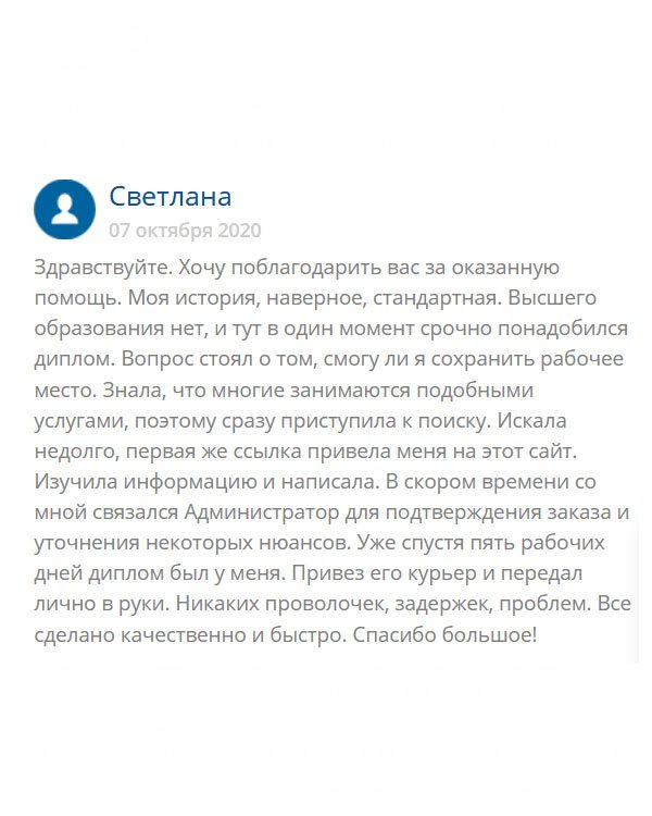 Здравствуйте. Расскажу свою историю: мне срочно понадобился диплом, поскольку вопрос стоял о моей работе. Обратилась в эту компанию, и не пожалела. Работа выполнена добросовестно, и доставка была своевременной. Спасибо большое!
